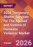 2026 Temporary Shelter Services for The Abused and Victims of Domestic Violence: Global Market Size & Growth Report with Updated Country Recession Risk Forecasts- Product Image