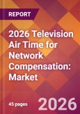 2026 Television Air Time for Network Compensation: Global Market Size & Growth Report with Updated Country Recession Risk Forecasts- Product Image