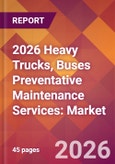 2026 Heavy Trucks, Buses Preventative Maintenance Services: Global Market Size & Growth Report with Updated Country Recession Risk Forecasts- Product Image