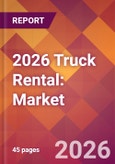 2026 Truck Rental: Global Market Size & Growth Report with Updated Country Recession Risk Forecasts- Product Image