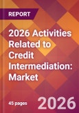 2026 Activities Related to Credit Intermediation: Global Market Size & Growth Report with Updated Country Recession Risk Forecasts- Product Image