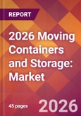 2026 Moving Containers and Storage: Global Market Size & Growth Report with Updated Country Recession Risk Forecasts- Product Image