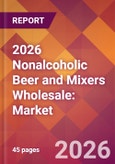 2026 Nonalcoholic Beer and Mixers Wholesale: Global Market Size & Growth Report with Updated Country Recession Risk Forecasts- Product Image