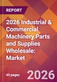 2026 Industrial & Commercial Machinery Parts and Supplies Wholesale: Global Market Size & Growth Report with Updated Country Recession Risk Forecasts- Product Image