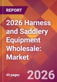 2026 Harness and Saddlery Equipment Wholesale: Global Market Size & Growth Report with Updated Country Recession Risk Forecasts- Product Image