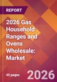 2026 Gas Household Ranges and Ovens Wholesale: Global Market Size & Growth Report with Updated Country Recession Risk Forecasts- Product Image