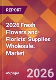2026 Fresh Flowers and Florists' Supplies Wholesale: Global Market Size & Growth Report with Updated Country Recession Risk Forecasts- Product Image