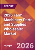 2026 Farm Machinery Parts and Supplies Wholesale: Global Market Size & Growth Report with Updated Country Recession Risk Forecasts- Product Image