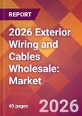 2026 Exterior Wiring and Cables Wholesale: Global Market Size & Growth Report with Updated Country Recession Risk Forecasts- Product Image