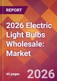 2026 Electric Light Bulbs Wholesale: Global Market Size & Growth Report with Updated Country Recession Risk Forecasts- Product Image