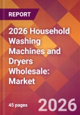 2026 Household Washing Machines and Dryers Wholesale: Global Market Size & Growth Report with Updated Country Recession Risk Forecasts- Product Image