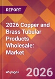 2026 Copper and Brass Tubular Products Wholesale: Global Market Size & Growth Report with Updated Country Recession Risk Forecasts- Product Image