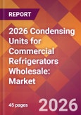 2026 Condensing Units for Commercial Refrigerators Wholesale: Global Market Size & Growth Report with Updated Country Recession Risk Forecasts- Product Image