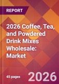 2026 Coffee, Tea, and Powdered Drink Mixes Wholesale: Global Market Size & Growth Report with Updated Country Recession Risk Forecasts- Product Image
