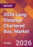 2026 Long-Distance Chartered Bus: Global Market Size & Growth Report with Updated Country Recession Risk Forecasts- Product Image