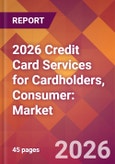 2026 Credit Card Services for Cardholders, Consumer: Global Market Size & Growth Report with Updated Country Recession Risk Forecasts- Product Image