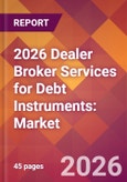 2026 Dealer Broker Services for Debt Instruments: Global Market Size & Growth Report with Updated Country Recession Risk Forecasts- Product Image