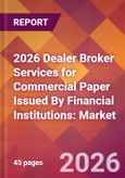 2026 Dealer Broker Services for Commercial Paper Issued By Financial Institutions: Global Market Size & Growth Report with Updated Country Recession Risk Forecasts- Product Image