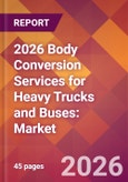 2026 Body Conversion Services for Heavy Trucks and Buses: Global Market Size & Growth Report with Updated Country Recession Risk Forecasts- Product Image