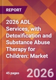 2026 ADL Services, with Detoxification and Substance Abuse Therapy for Children: Global Market Size & Growth Report with Updated Country Recession Risk Forecasts- Product Image