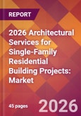2026 Architectural Services for Single-Family Residential Building Projects: Global Market Size & Growth Report with Updated Country Recession Risk Forecasts- Product Image