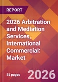 2026 Arbitration and Mediation Services, International Commercial: Global Market Size & Growth Report with Updated Country Recession Risk Forecasts- Product Image