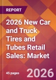 2026 New Car and Truck Tires and Tubes Retail Sales: Global Market Size & Growth Report with Updated Country Recession Risk Forecasts- Product Image