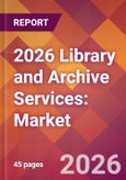 2026 Library and Archive Services: Global Market Size & Growth Report with Updated Country Recession Risk Forecasts- Product Image