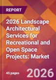 2026 Landscape Architectural Services for Recreational and Open Space Projects: Global Market Size & Growth Report with Updated Country Recession Risk Forecasts- Product Image
