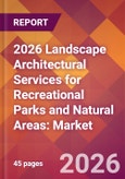 2026 Landscape Architectural Services for Recreational Parks and Natural Areas: Global Market Size & Growth Report with Updated Country Recession Risk Forecasts- Product Image