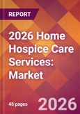 2026 Home Hospice Care Services: Global Market Size & Growth Report with Updated Country Recession Risk Forecasts- Product Image