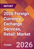 2026 Foreign Currency Exchange Services, Retail: Global Market Size & Growth Report with Updated Country Recession Risk Forecasts- Product Image