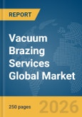 Vacuum Brazing Services Global Market Report 2026- Product Image