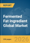 Fermented Fat Ingredient Global Market Report 2026- Product Image