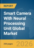Smart Camera With Neural Processing Unit (NPU) Global Market Report 2026- Product Image