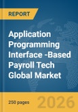 Application Programming Interface (API)-Based Payroll Tech Global Market Report 2026- Product Image