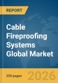 Cable Fireproofing Systems Global Market Report 2026- Product Image