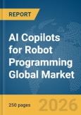 AI Copilots for Robot Programming Global Market Report 2026- Product Image