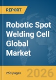 Robotic Spot Welding Cell Global Market Report 2026- Product Image