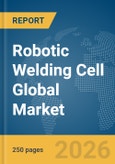 Robotic Welding Cell Global Market Report 2026- Product Image