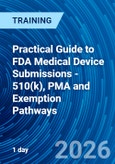 Practical Guide to FDA Medical Device Submissions - 510(k), PMA and Exemption Pathways (ONLINE EVENT: April 14, 2026)- Product Image