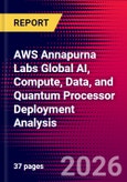 AWS Annapurna Labs Global AI, Compute, Data, and Quantum Processor Deployment Analysis- Product Image