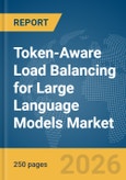 Token-Aware Load Balancing for Large Language Models (LLMs) Market Report 2026- Product Image