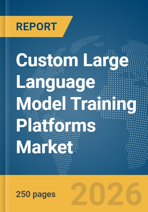 Custom Large Language Model (LLM) Training Platforms Market Report 2026