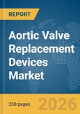 Aortic Valve Replacement Devices Market Report 2026- Product Image