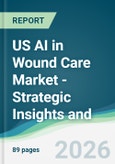 US AI in Wound Care Market - Strategic Insights and Forecasts (2026-2031)- Product Image