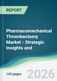 Pharmacomechanical Thrombectomy Market - Strategic Insights and Forecasts (2026-2031)- Product Image