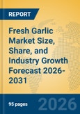 Fresh Garlic Market Size, Share, and Industry Growth Forecast 2026-2031- Product Image