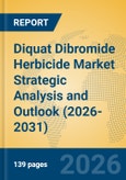 Diquat Dibromide Herbicide Market Strategic Analysis and Outlook (2026-2031)- Product Image