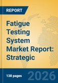 Fatigue Testing System Market Report: Strategic Insights, Application Trends, and Future Forecasts- Product Image